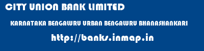 CITY UNION BANK LIMITED  KARNATAKA BENGALURU URBAN BENGALURU BHANASHANKARI  banks information 